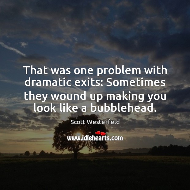 That was one problem with dramatic exits: Sometimes they wound up making Scott Westerfeld Picture Quote