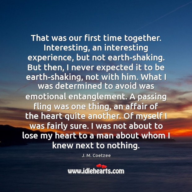 That was our first time together. Interesting, an interesting experience, but not J. M. Coetzee Picture Quote