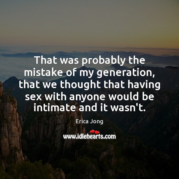 That was probably the mistake of my generation, that we thought that Erica Jong Picture Quote