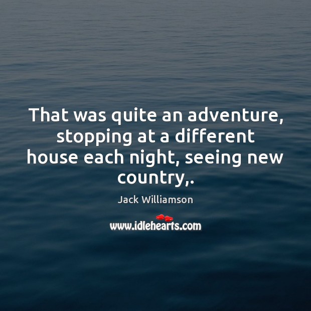 That was quite an adventure, stopping at a different house each night, Jack Williamson Picture Quote