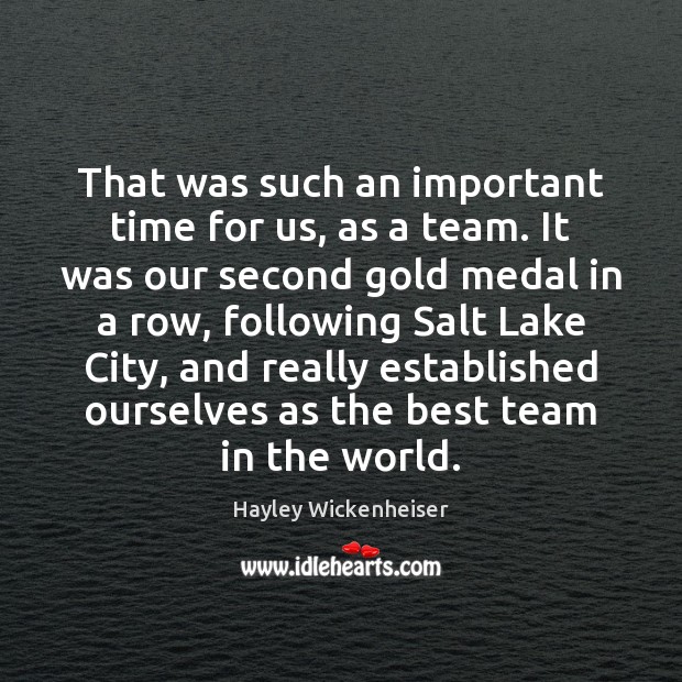 That was such an important time for us, as a team. It Hayley Wickenheiser Picture Quote