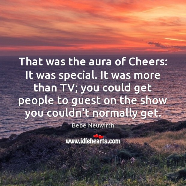 That was the aura of Cheers: It was special. It was more Bebe Neuwirth Picture Quote