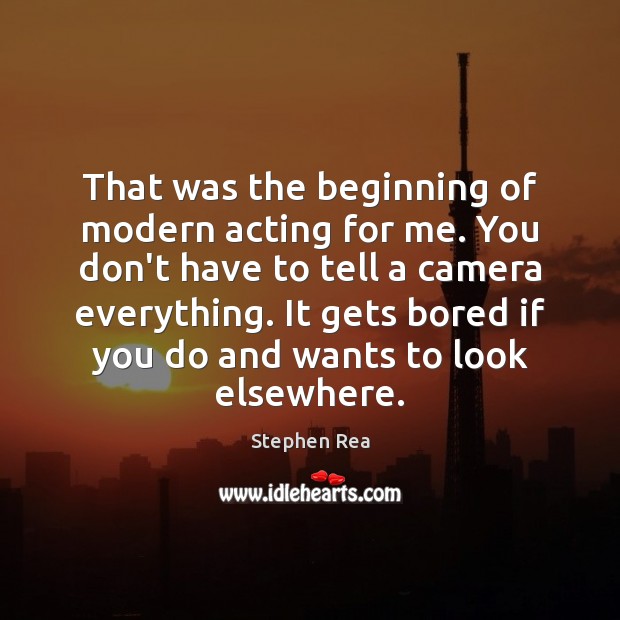 That was the beginning of modern acting for me. You don’t have Stephen Rea Picture Quote