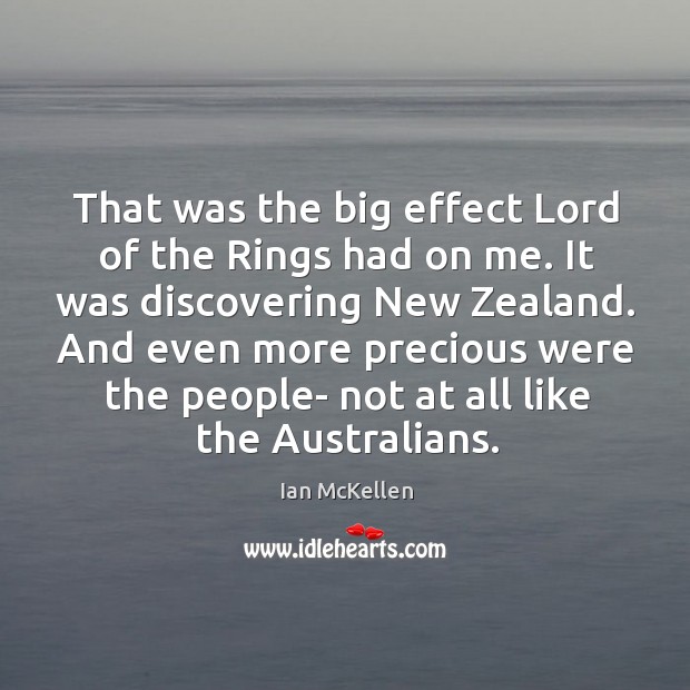 That was the big effect lord of the rings had on me. It was discovering new zealand. Ian McKellen Picture Quote