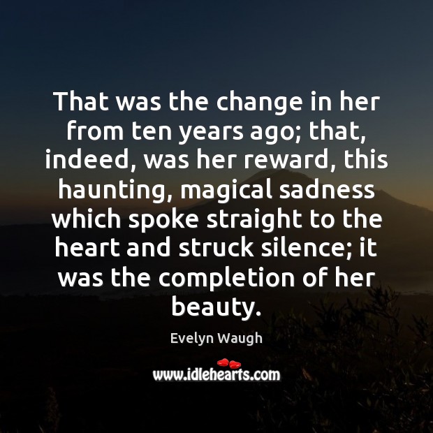 That was the change in her from ten years ago; that, indeed, Evelyn Waugh Picture Quote