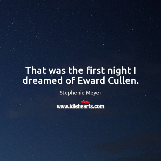 That was the first night I dreamed of Eward Cullen. Stephenie Meyer Picture Quote