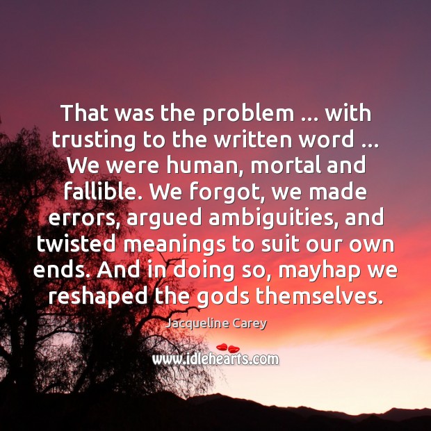 That was the problem … with trusting to the written word … We were Jacqueline Carey Picture Quote