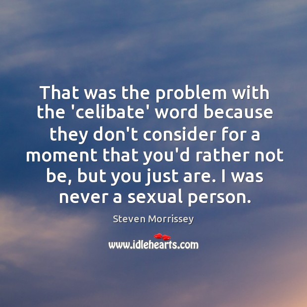 That was the problem with the ‘celibate’ word because they don’t consider Steven Morrissey Picture Quote
