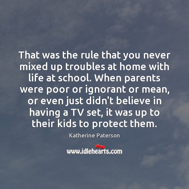 That was the rule that you never mixed up troubles at home Katherine Paterson Picture Quote