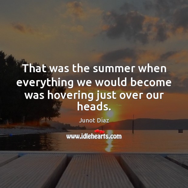 That was the summer when everything we would become was hovering just over our heads. Summer Quotes Image