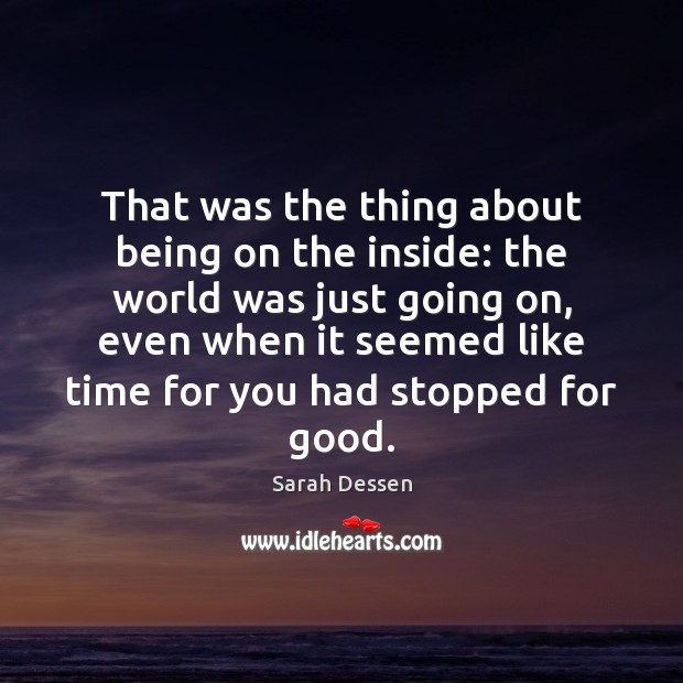 That was the thing about being on the inside: the world was Sarah Dessen Picture Quote