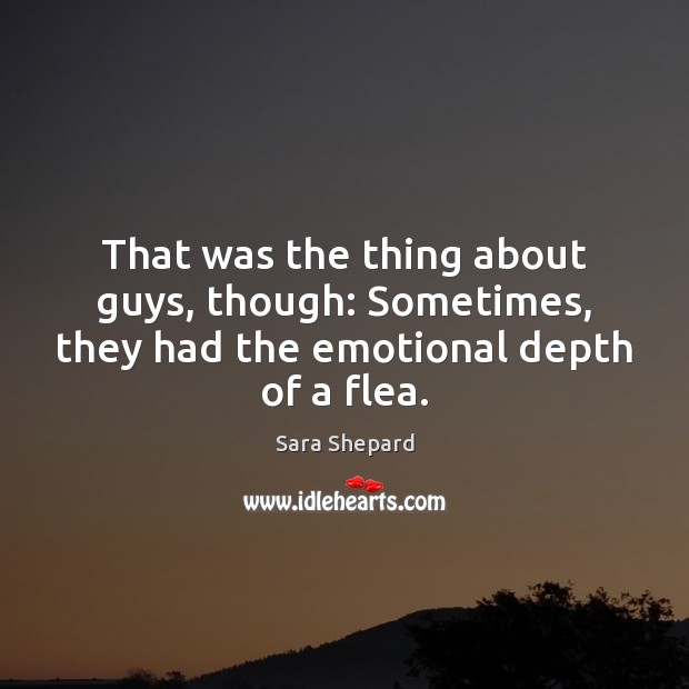 That was the thing about guys, though: Sometimes, they had the emotional depth of a flea. Image