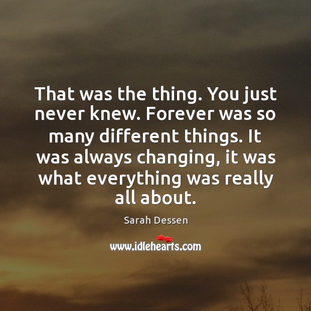 That was the thing. You just never knew. Forever was so many Sarah Dessen Picture Quote