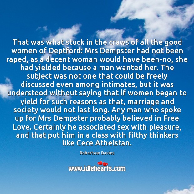 That was what stuck in the craws of all the good women Robertson Davies Picture Quote