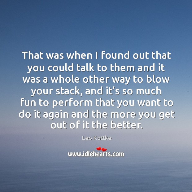 That was when I found out that you could talk to them and it was a whole other Leo Kottke Picture Quote