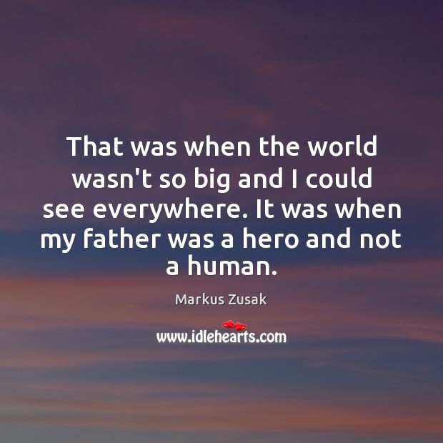 That was when the world wasn’t so big and I could see Markus Zusak Picture Quote