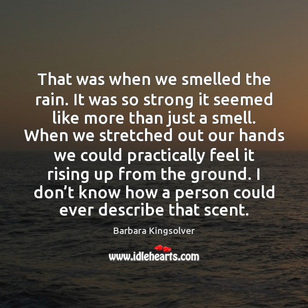 That was when we smelled the rain. It was so strong it Barbara Kingsolver Picture Quote