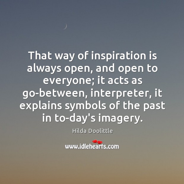 That way of inspiration is always open, and open to everyone; it Hilda Doolittle Picture Quote