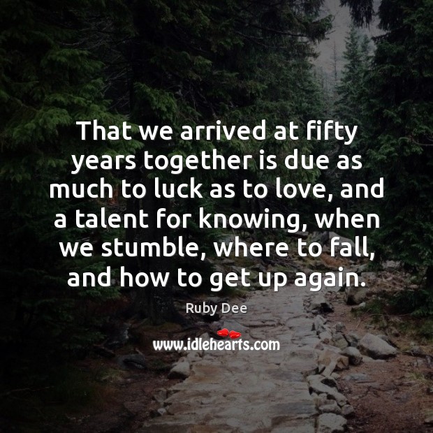 That we arrived at fifty years together is due as much to Ruby Dee Picture Quote