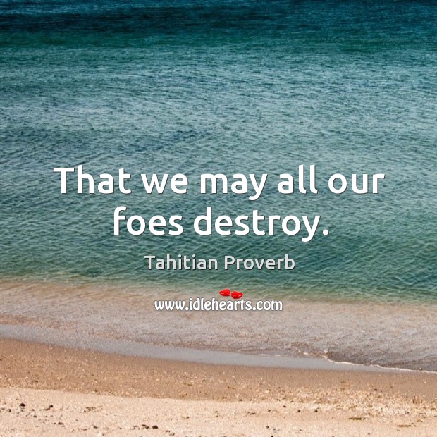 That we may all our foes destroy. Tahitian Proverbs Image