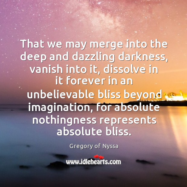 That we may merge into the deep and dazzling darkness, vanish into Gregory of Nyssa Picture Quote