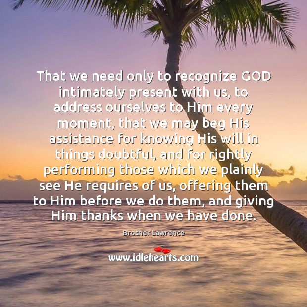 That we need only to recognize GOD intimately present with us, to 
