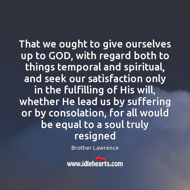 That we ought to give ourselves up to GOD, with regard both Brother Lawrence Picture Quote