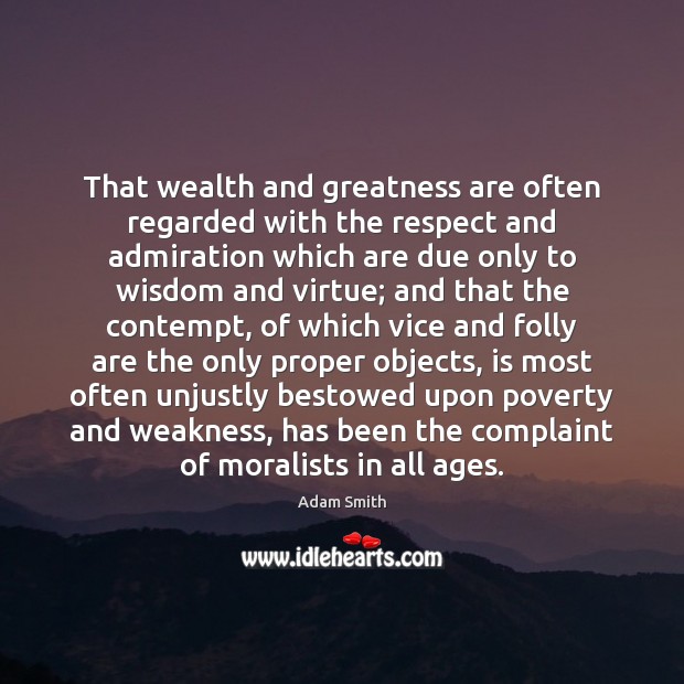 That wealth and greatness are often regarded with the respect and admiration Adam Smith Picture Quote