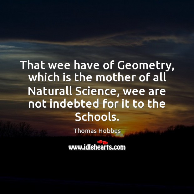 That wee have of Geometry, which is the mother of all Naturall Image