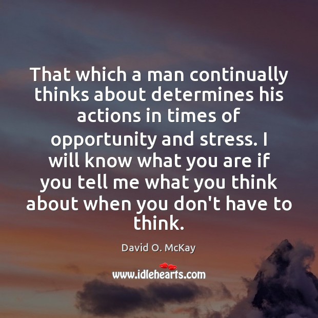 That which a man continually thinks about determines his actions in times David O. McKay Picture Quote