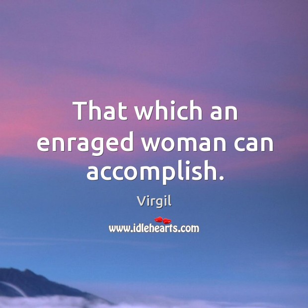That which an enraged woman can accomplish. Virgil Picture Quote