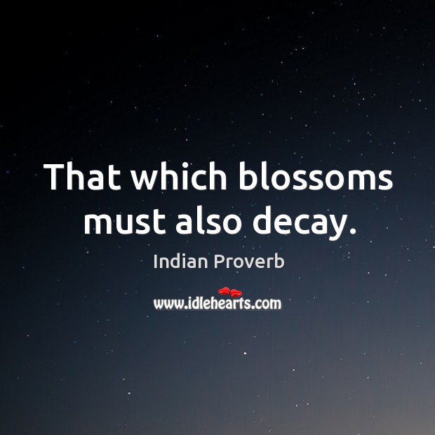 That which blossoms must also decay. Indian Proverbs Image
