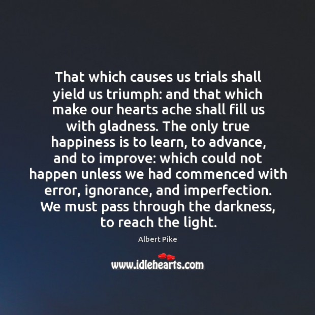 That which causes us trials shall yield us triumph: and that which Happiness Quotes Image