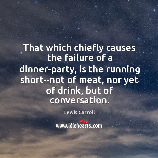 That which chiefly causes the failure of a dinner-party, is the running Image