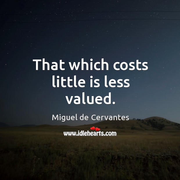 That which costs little is less valued. Image