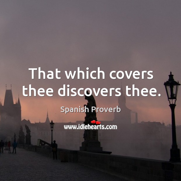 That which covers thee discovers thee. Spanish Proverbs Image