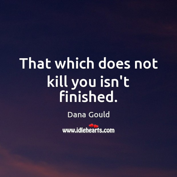 That which does not kill you isn’t finished. Dana Gould Picture Quote