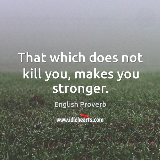 That which does not kill you, makes you stronger. English Proverbs Image