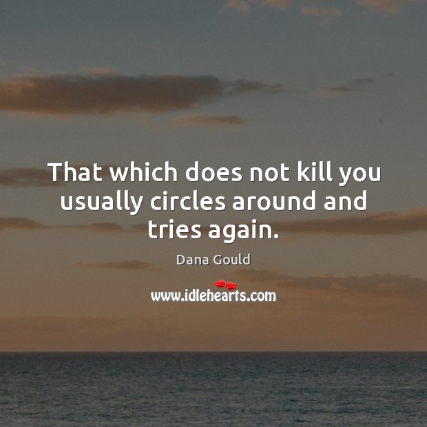 That which does not kill you usually circles around and tries again. Dana Gould Picture Quote