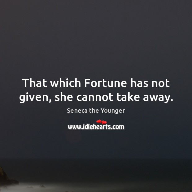 That which Fortune has not given, she cannot take away. Image