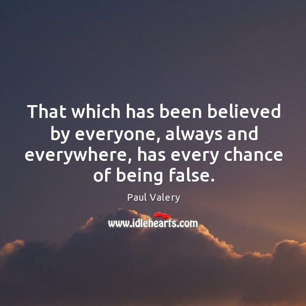 That which has been believed by everyone, always and everywhere, has every chance of being false. Image