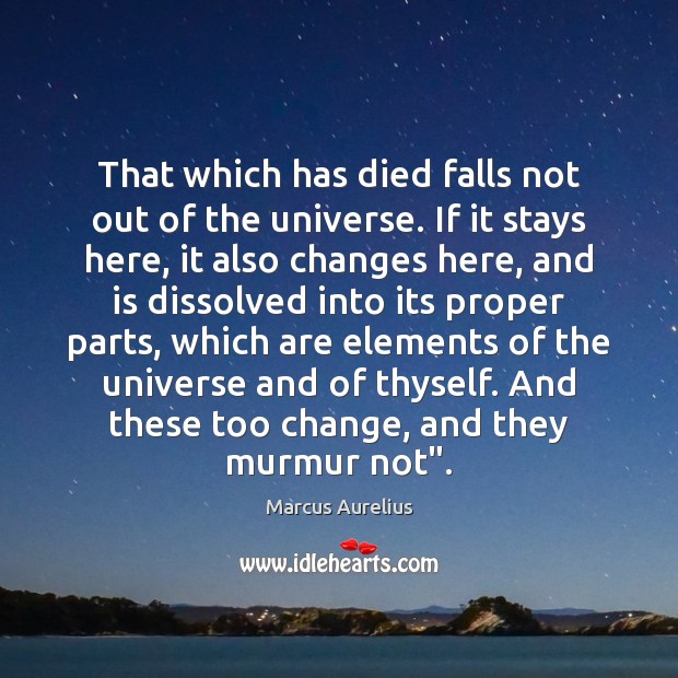 That which has died falls not out of the universe. If it Marcus Aurelius Picture Quote