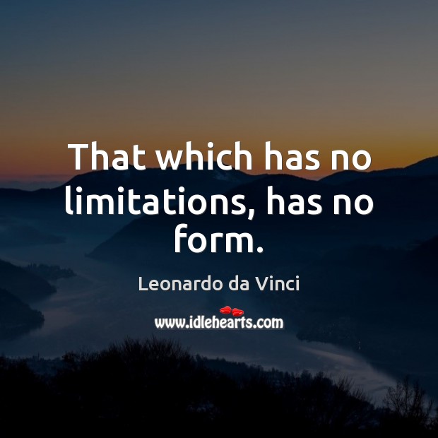 That which has no limitations, has no form. Leonardo da Vinci Picture Quote