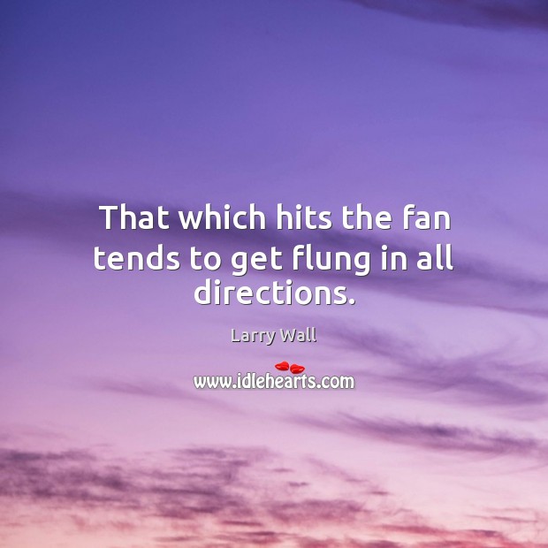 That which hits the fan tends to get flung in all directions. Larry Wall Picture Quote