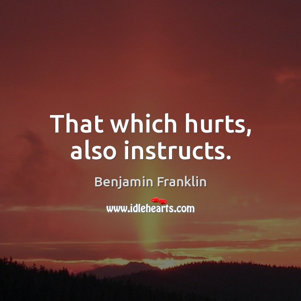 That which hurts, also instructs. Image