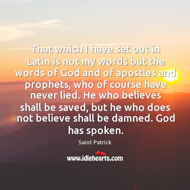 That which I have set out in latin is not my words but the words of God and of apostles and prophets Saint Patrick Picture Quote