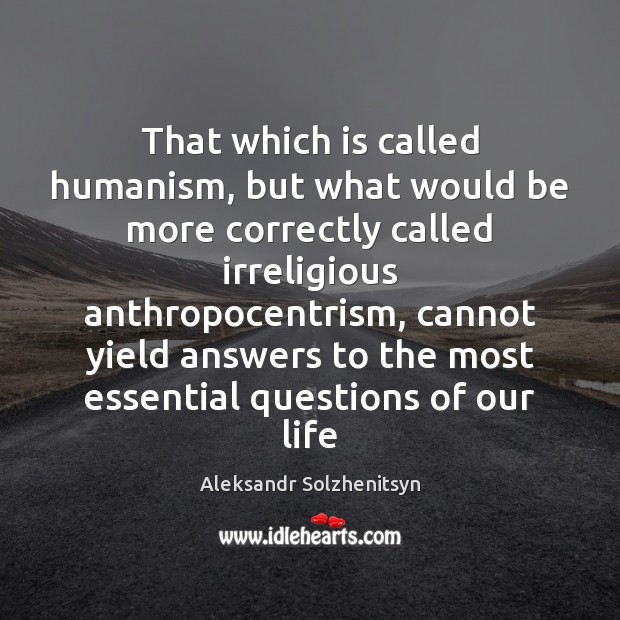 That which is called humanism, but what would be more correctly called Aleksandr Solzhenitsyn Picture Quote