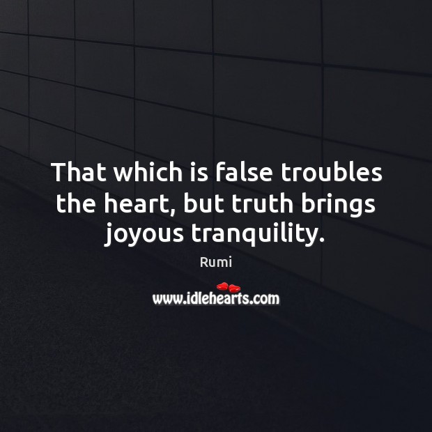That which is false troubles the heart, but truth brings joyous tranquility. Image