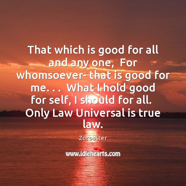 That which is good for all and any one,  For whomsoever- that Zoroaster Picture Quote