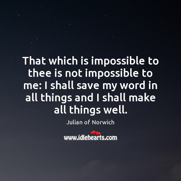 That which is impossible to thee is not impossible to me: I Julian of Norwich Picture Quote